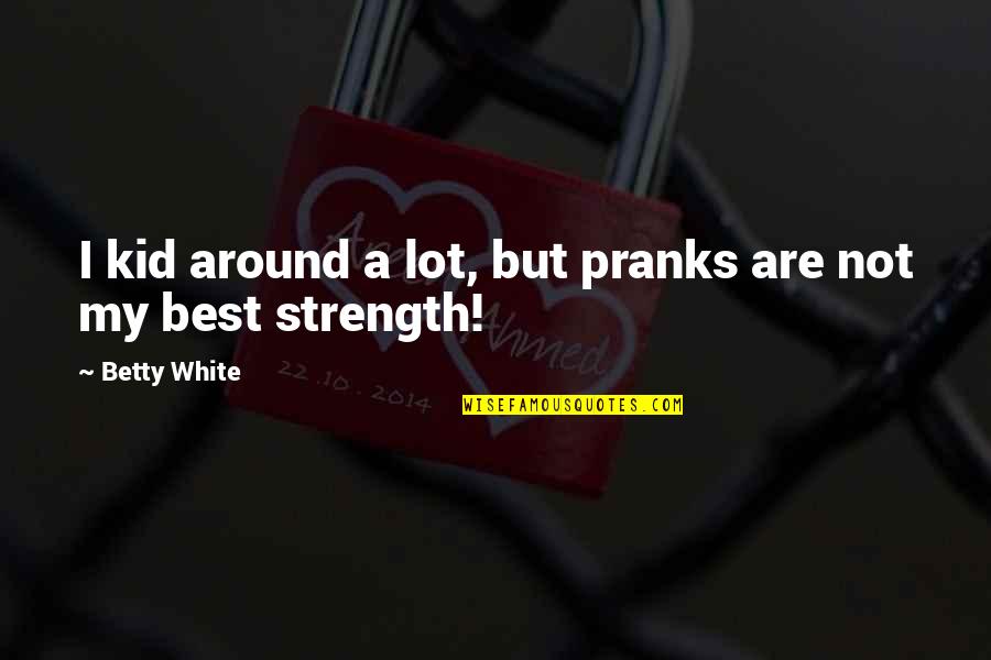 Betty White Quotes By Betty White: I kid around a lot, but pranks are