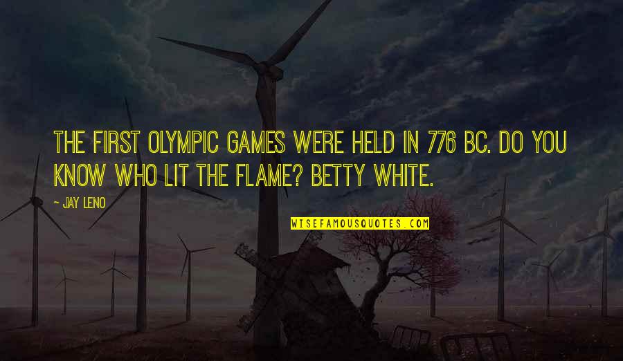 Betty White Quotes By Jay Leno: The first Olympic Games were held in 776