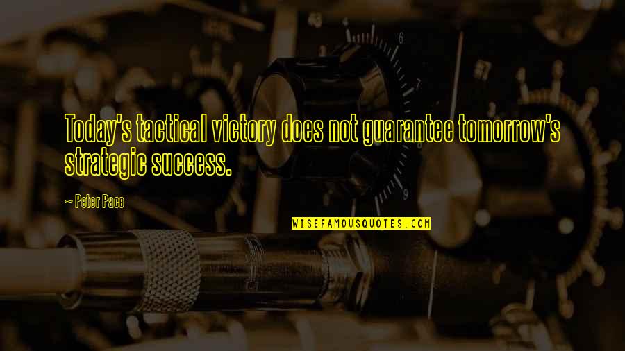 Betty White Robert Redford Quotes By Peter Pace: Today's tactical victory does not guarantee tomorrow's strategic