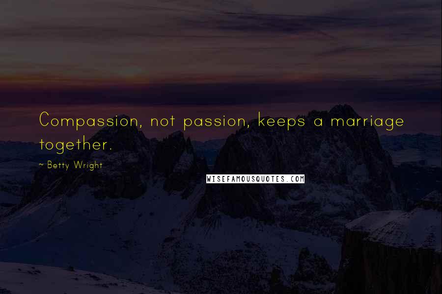 Betty Wright quotes: Compassion, not passion, keeps a marriage together.