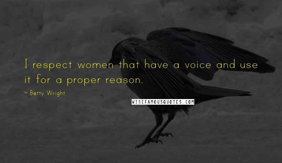 Betty Wright quotes: I respect women that have a voice and use it for a proper reason.