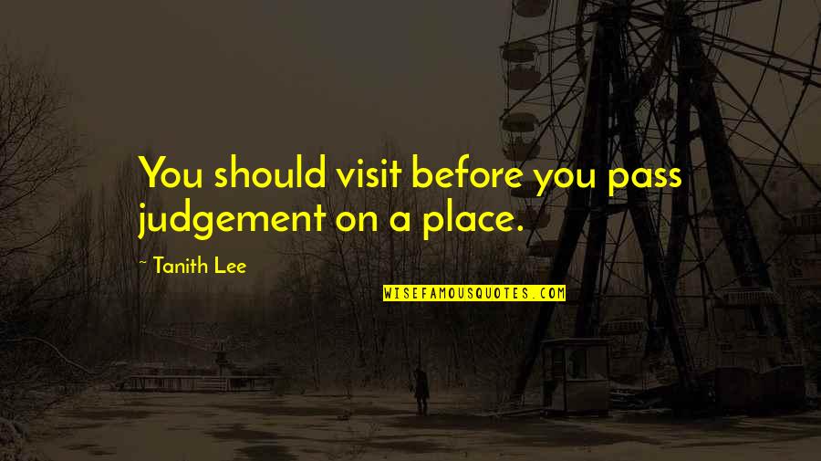 Bettyinnewyork Quotes By Tanith Lee: You should visit before you pass judgement on