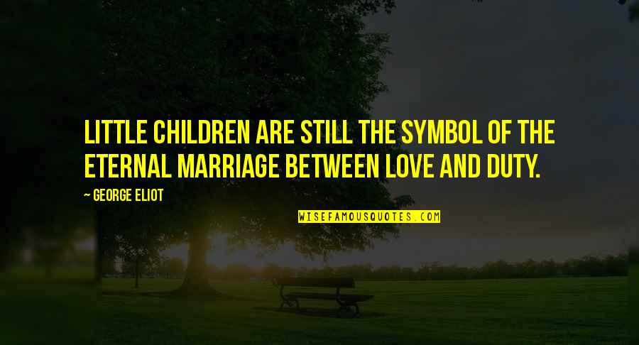 Between Family And Love Quotes By George Eliot: Little children are still the symbol of the