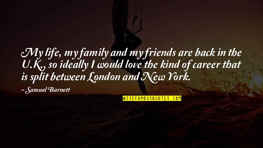 Between Family And Love Quotes By Samuel Barnett: My life, my family and my friends are