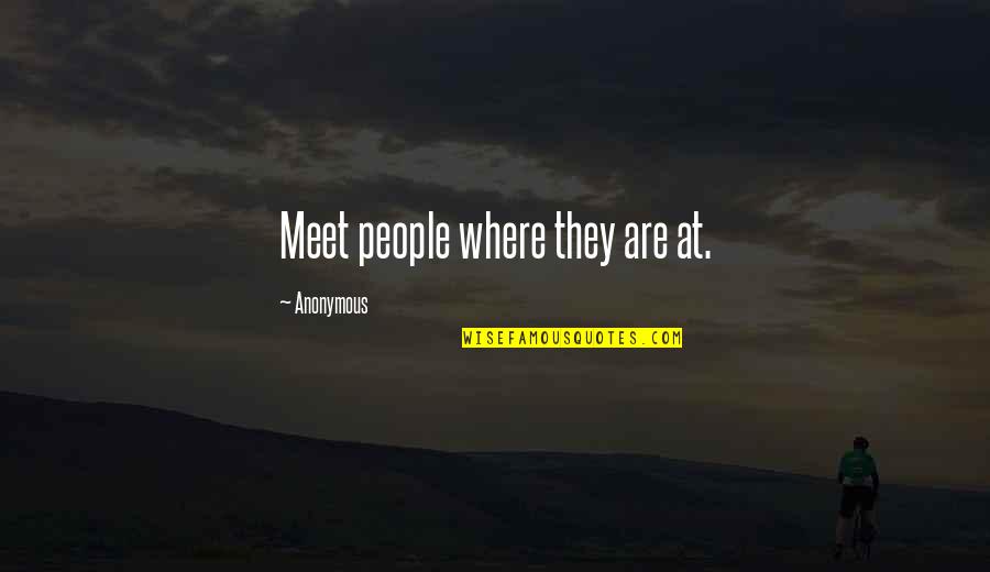 Between Heart And Mind Quotes By Anonymous: Meet people where they are at.