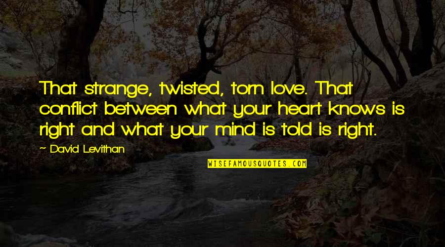 Between Heart And Mind Quotes By David Levithan: That strange, twisted, torn love. That conflict between