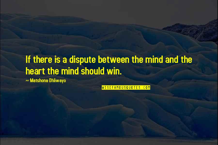 Between Heart And Mind Quotes By Matshona Dhliwayo: If there is a dispute between the mind