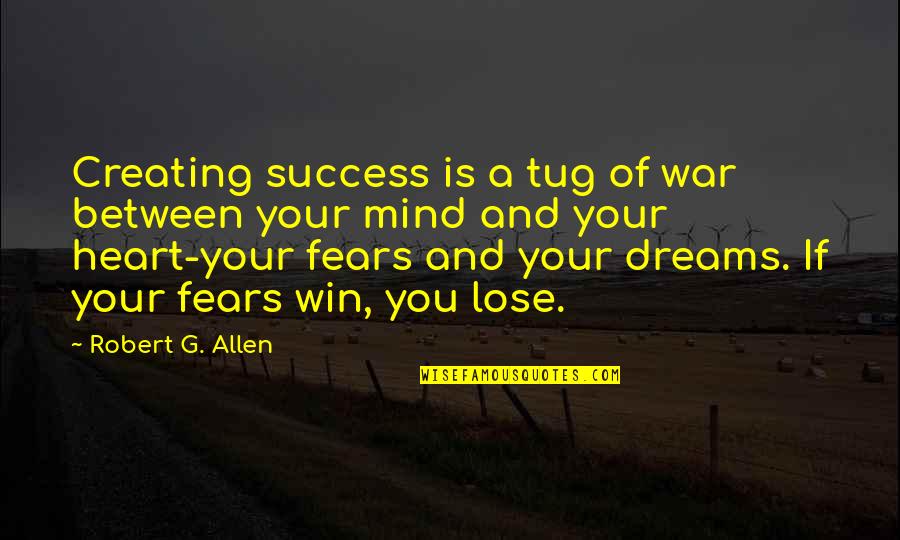 Between Heart And Mind Quotes By Robert G. Allen: Creating success is a tug of war between