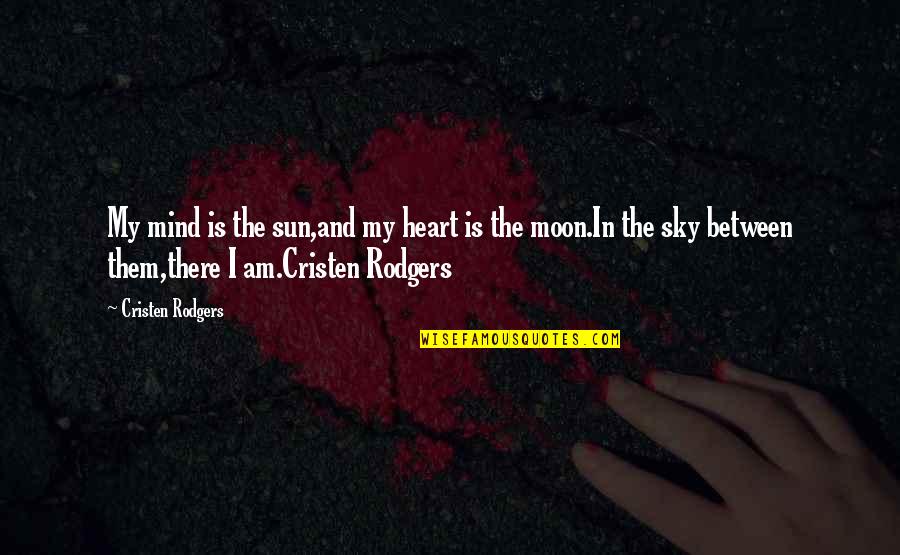 Between Mind And Heart Quotes By Cristen Rodgers: My mind is the sun,and my heart is