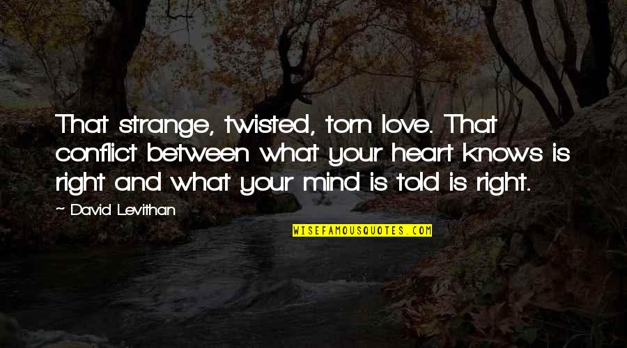 Between Mind And Heart Quotes By David Levithan: That strange, twisted, torn love. That conflict between