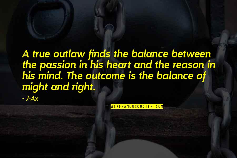 Between Mind And Heart Quotes By J-Ax: A true outlaw finds the balance between the