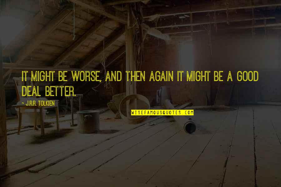 Between Mind And Heart Quotes By J.R.R. Tolkien: It might be worse, and then again it Between Mind And Heart Quotes By J.R.R. Tolkien: It might be worse, and then again it