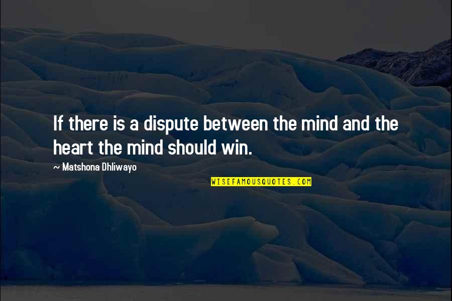 Between Mind And Heart Quotes By Matshona Dhliwayo: If there is a dispute between the mind