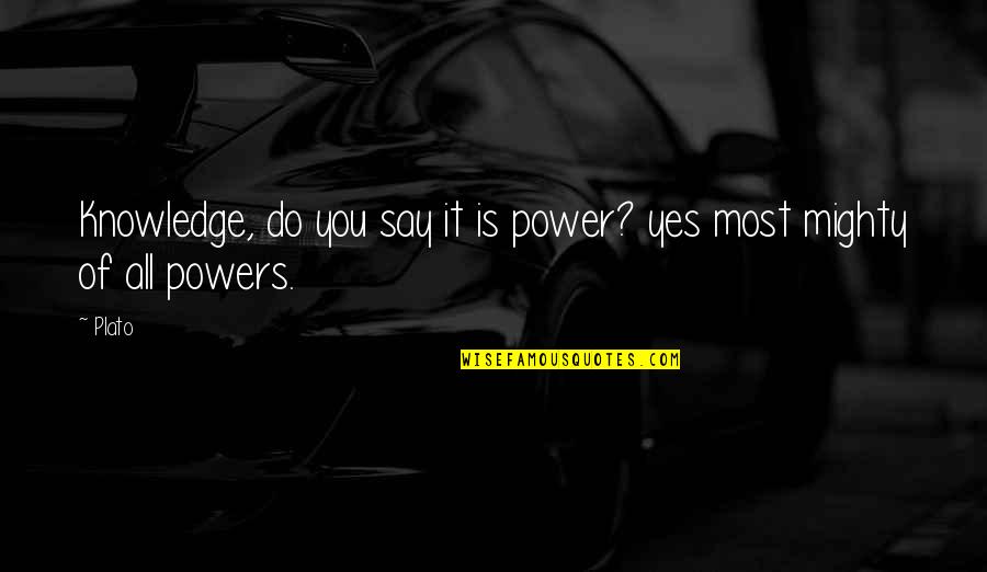 Between Mind And Heart Quotes By Plato: Knowledge, do you say it is power? yes
