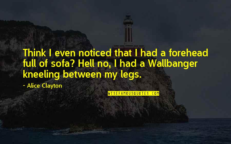 Between My Legs Quotes By Alice Clayton: Think I even noticed that I had a