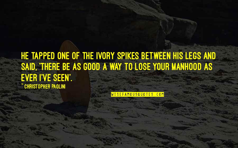 Between My Legs Quotes By Christopher Paolini: He tapped one of the ivory spikes between Between My Legs Quotes By Christopher Paolini: He tapped one of the ivory spikes between
