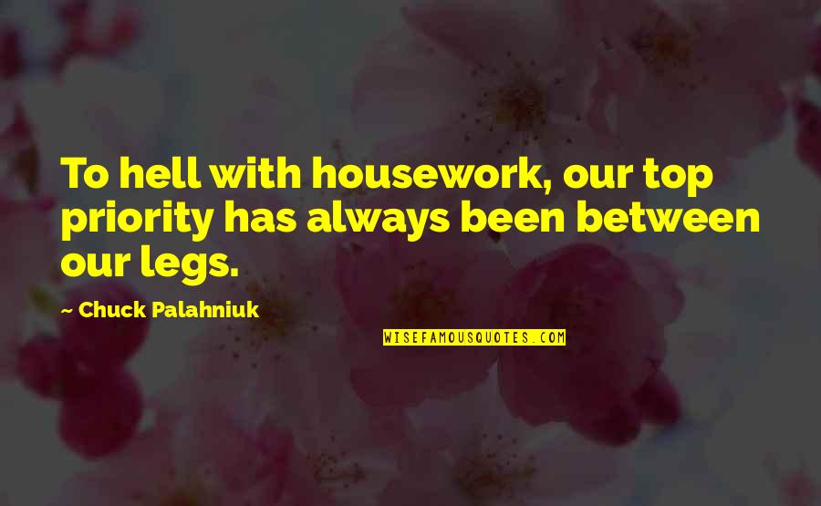 Between My Legs Quotes By Chuck Palahniuk: To hell with housework, our top priority has