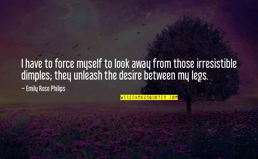 Between My Legs Quotes By Emily Rose Philips: I have to force myself to look away