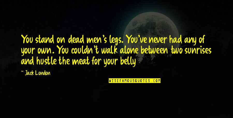 Between My Legs Quotes By Jack London: You stand on dead men's legs. You've never