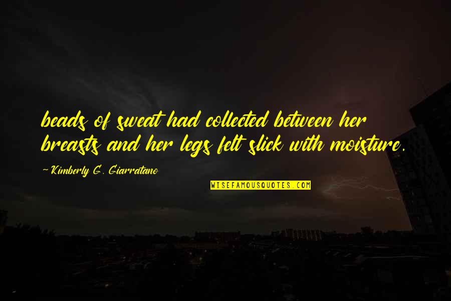 Between My Legs Quotes By Kimberly G. Giarratano: beads of sweat had collected between her breasts