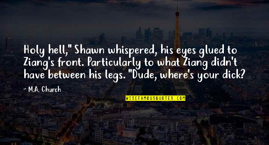 Between My Legs Quotes By M.A. Church: Holy hell," Shawn whispered, his eyes glued to