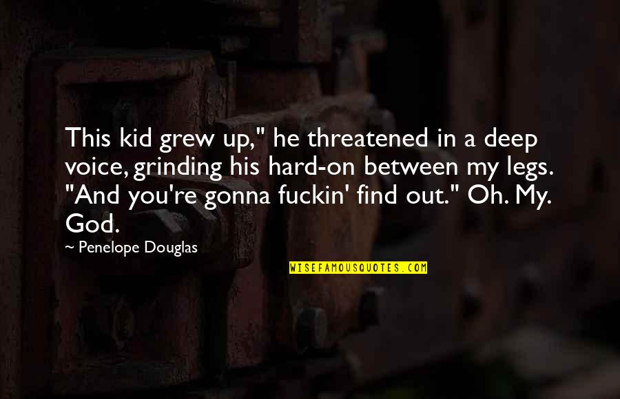 Between My Legs Quotes By Penelope Douglas: This kid grew up," he threatened in a Between My Legs Quotes By Penelope Douglas: This kid grew up," he threatened in a