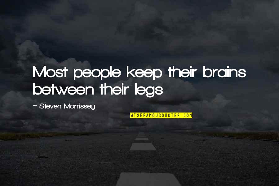 Between My Legs Quotes By Steven Morrissey: Most people keep their brains between their legs