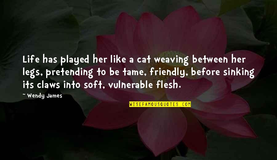 Between My Legs Quotes By Wendy James: Life has played her like a cat weaving