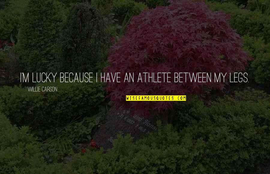 Between My Legs Quotes By Willie Carson: I'm lucky because I have an athlete between