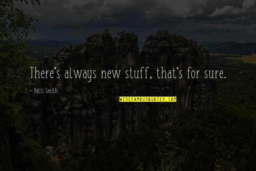 Between Shades Of Gray Important Quotes By Patti Smith: There's always new stuff, that's for sure. Between Shades Of Gray Important Quotes By Patti Smith: There's always new stuff, that's for sure.