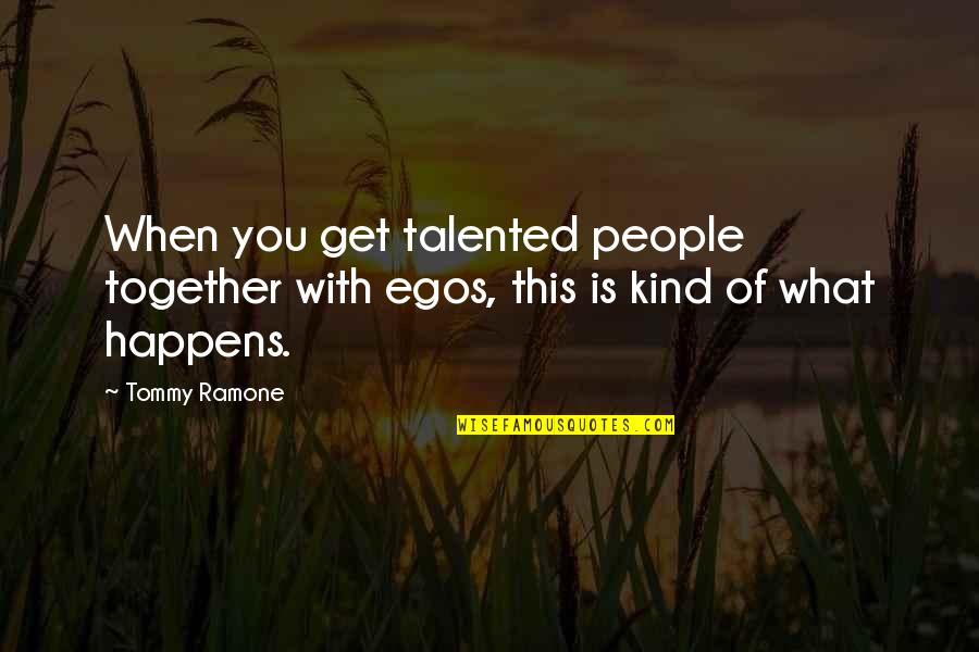 Between The Folds Quotes By Tommy Ramone: When you get talented people together with egos,