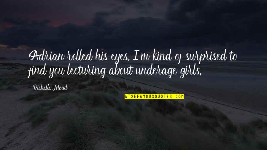 Between The Land And Sea Quotes By Richelle Mead: Adrian rolled his eyes. I'm kind of surprised