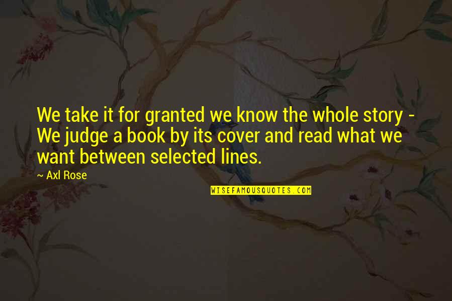 Between The Lines Quotes By Axl Rose: We take it for granted we know the