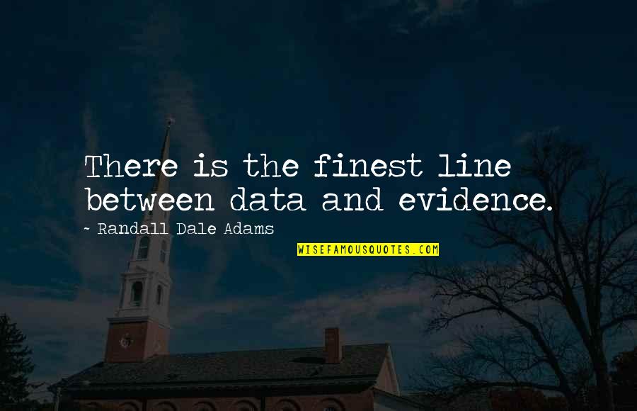 Between The Lines Quotes By Randall Dale Adams: There is the finest line between data and