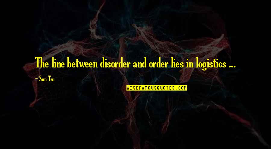 Between The Lines Quotes By Sun Tzu: The line between disorder and order lies in