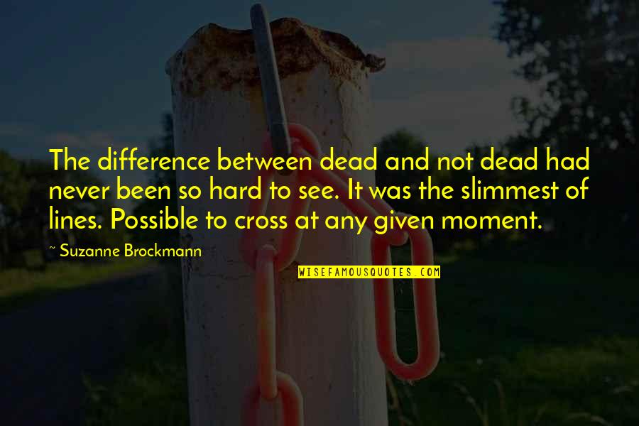 Between The Lines Quotes By Suzanne Brockmann: The difference between dead and not dead had