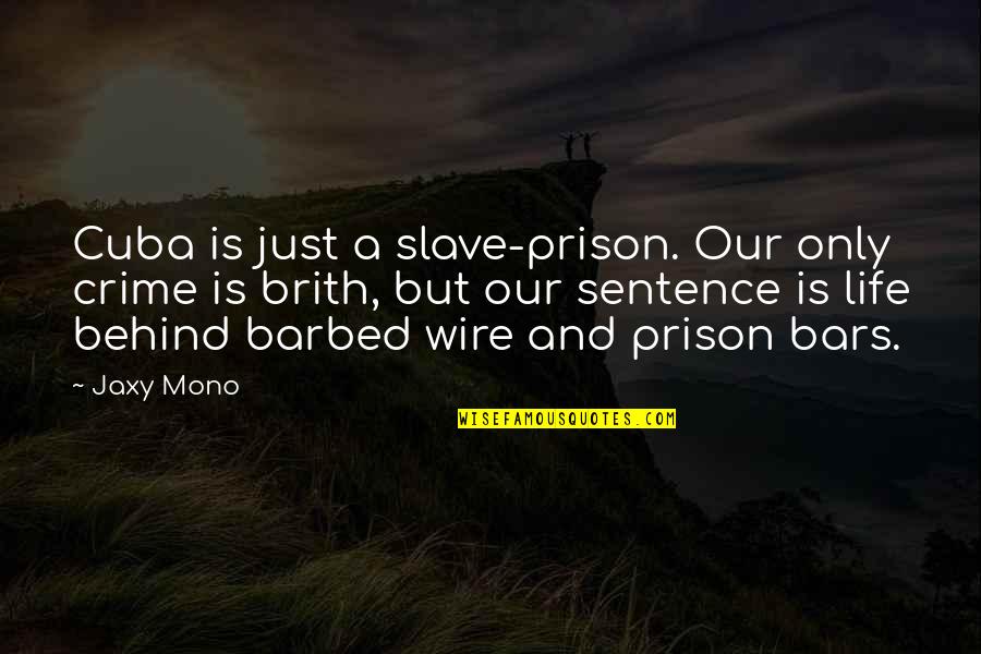 Between The Lives Jessica Shirvington Quotes By Jaxy Mono: Cuba is just a slave-prison. Our only crime