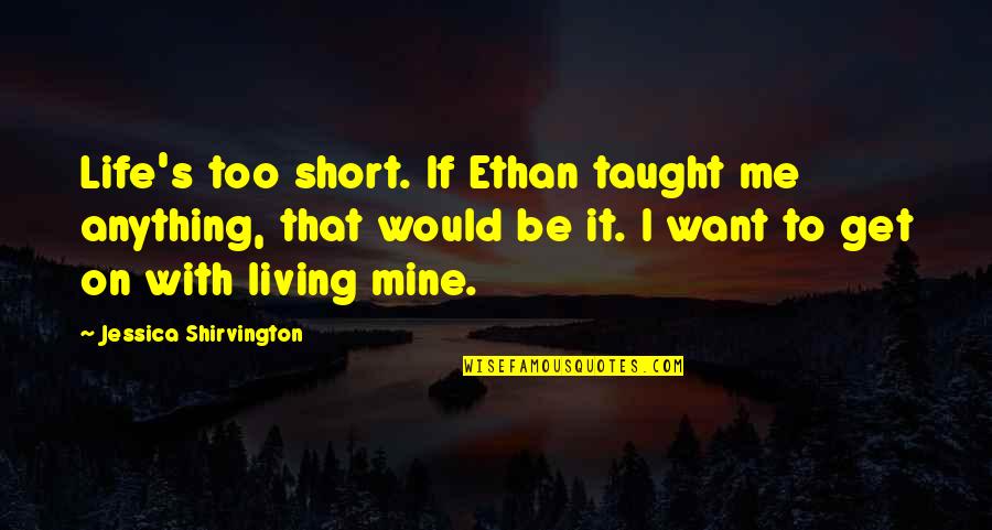 Between The Lives Jessica Shirvington Quotes By Jessica Shirvington: Life's too short. If Ethan taught me anything,