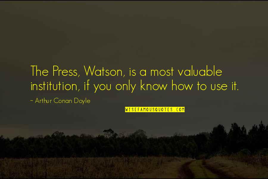 Between Times Music Group Quotes By Arthur Conan Doyle: The Press, Watson, is a most valuable institution,