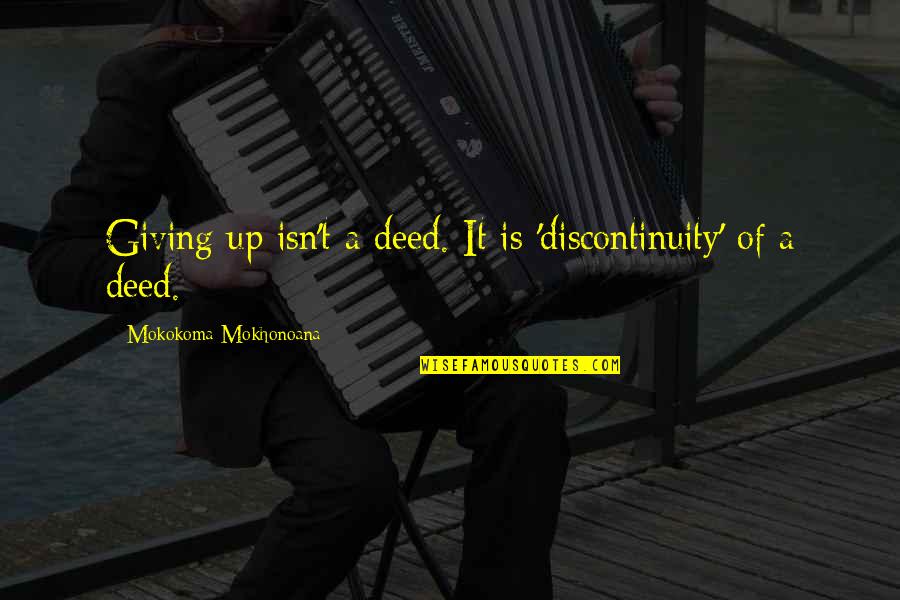 Between Times Music Group Quotes By Mokokoma Mokhonoana: Giving up isn't a deed. It is 'discontinuity'