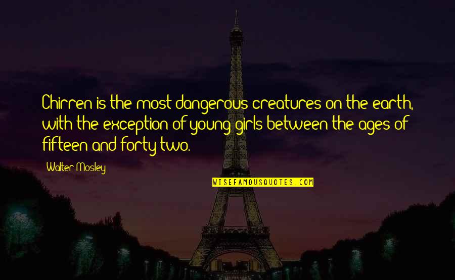 Between Two Ages Quotes By Walter Mosley: Chirren is the most dangerous creatures on the