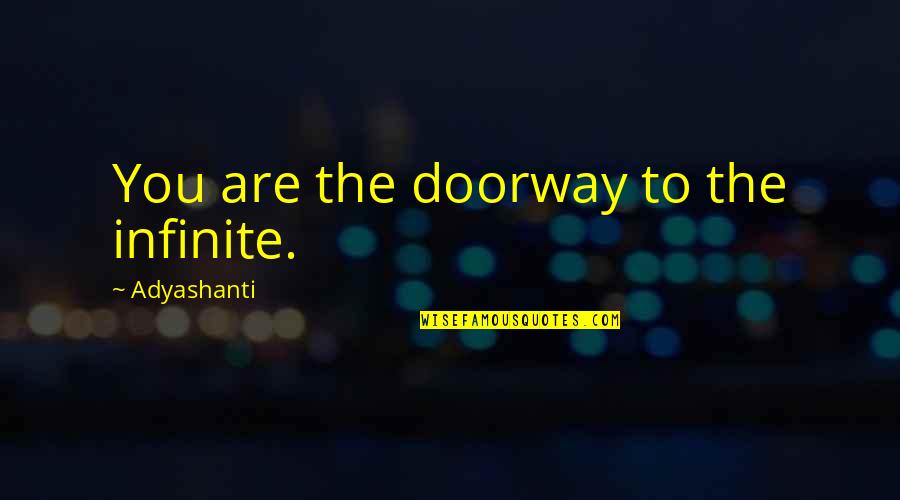 Between Two Hearts Quotes By Adyashanti: You are the doorway to the infinite.