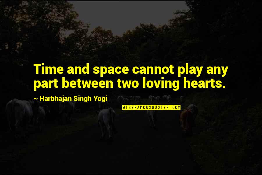 Between Two Hearts Quotes By Harbhajan Singh Yogi: Time and space cannot play any part between