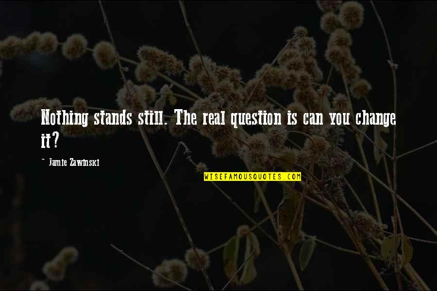 Between Two Hearts Quotes By Jamie Zawinski: Nothing stands still. The real question is can