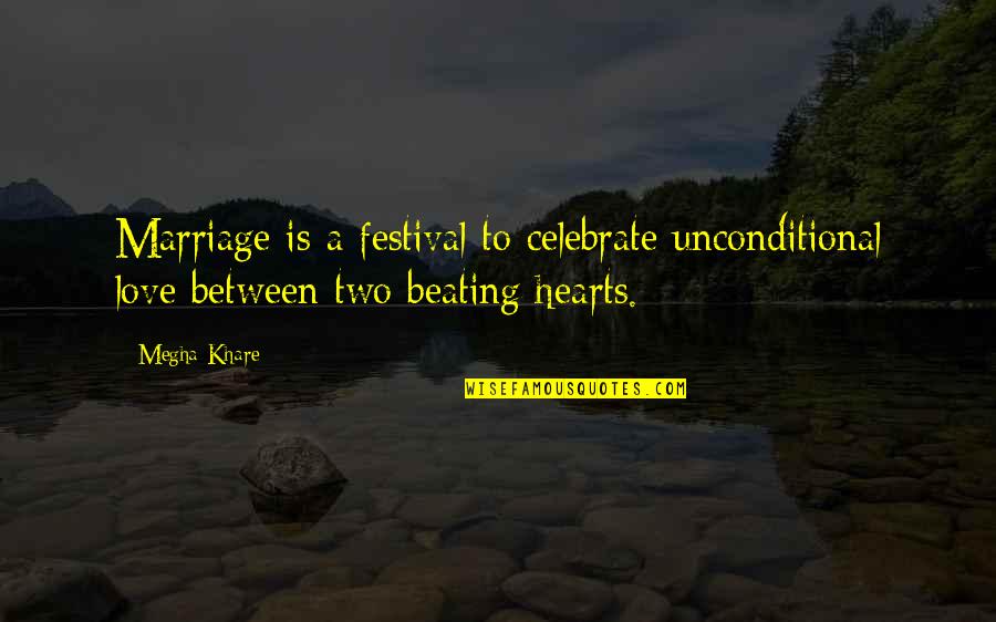 Between Two Hearts Quotes By Megha Khare: Marriage is a festival to celebrate unconditional love