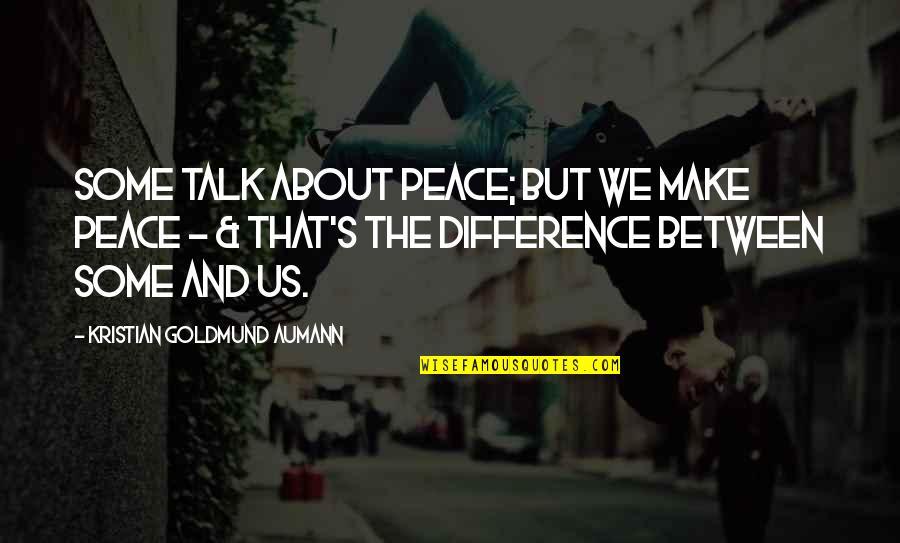 Between Us Quote Quotes By Kristian Goldmund Aumann: Some talk about peace; but we make peace