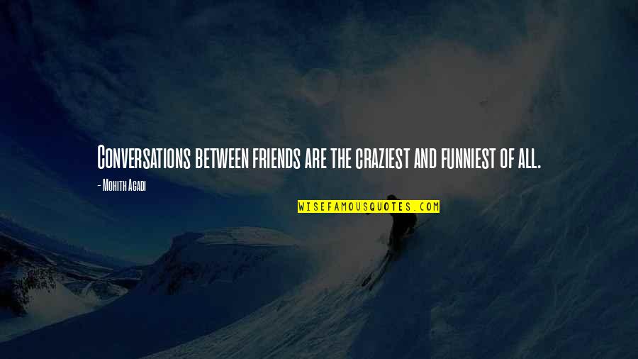 Between Us Quote Quotes By Mohith Agadi: Conversations between friends are the craziest and funniest