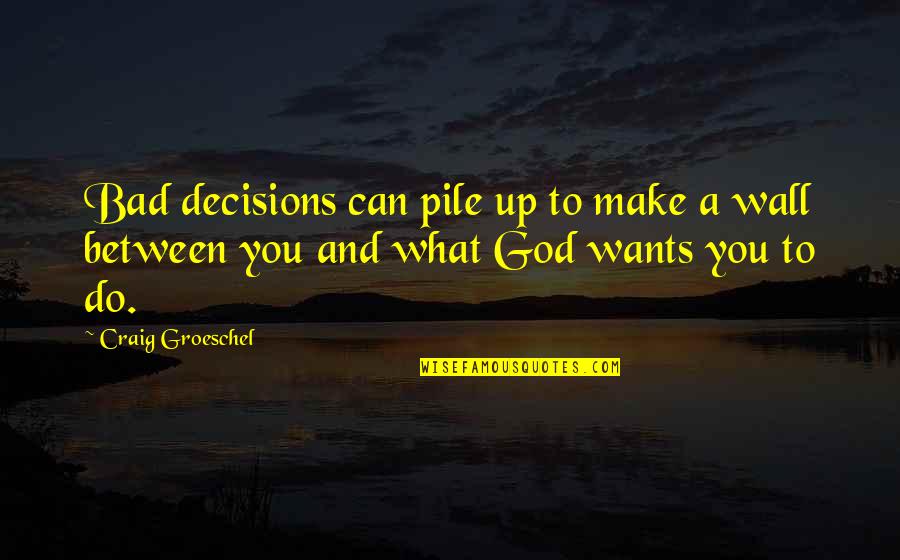 Between You And God Quotes By Craig Groeschel: Bad decisions can pile up to make a