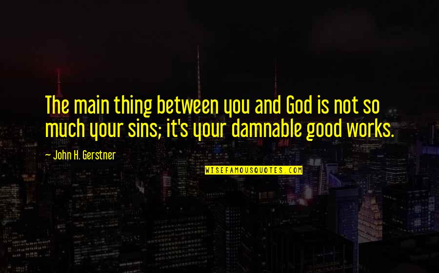 Between You And God Quotes By John H. Gerstner: The main thing between you and God is