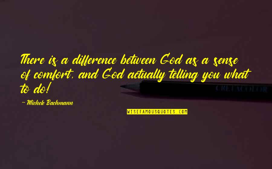 Between You And God Quotes By Michele Bachmann: There is a difference between God as a